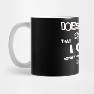 Does it scare you that i can be something different than you? (White letter) Mug